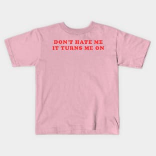 Don’t Hate Me It Turns Me On Funny Saying Kids T-Shirt